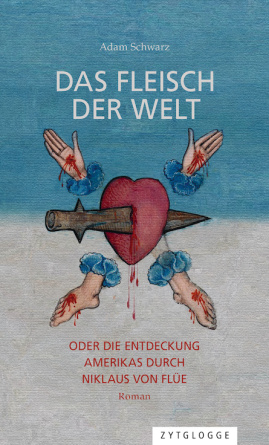 Das Fleisch der Welt oder die Entdeckung Amerikas durch Niklaus von Flüe